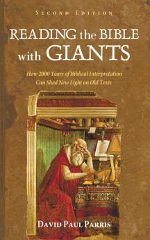 Reading the Bible with Giants: How 2000 Years of Biblical Interpretation Can Shed New Light on Old Texts. Second Edition