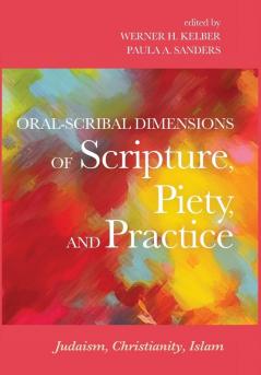 Oral-Scribal Dimensions of Scripture Piety and Practice: Judaism Christianity Islam