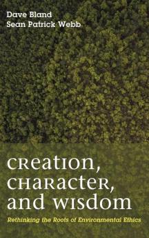 Creation Character and Wisdom: Rethinking the Roots of Environmental Ethics