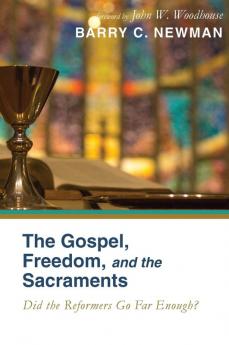 The Gospel Freedom and the Sacraments: Did the Reformers Go Far Enough?