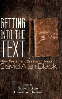 Getting into the Text: New Testament Essays in Honor of David Alan Black