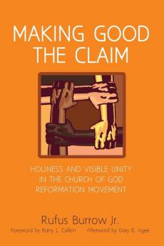 Making Good the Claim: Holiness and Visible Unity in the Church of God Reformation Movement