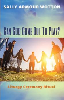 Can God Come Out to Play?: Liturgy Ceremony Ritual