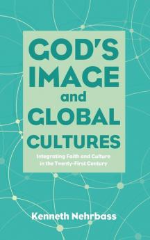 God's Image and Global Cultures: Integrating Faith and Culture in the Twenty-First Century