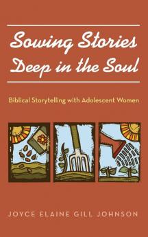 Sowing Stories Deep in the Soul: Biblical Storytelling with Adolescent Women