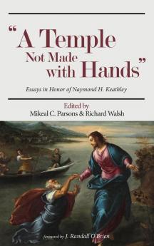 A Temple Not Made with Hands: Essays in Honor of Naymond H. Keathley