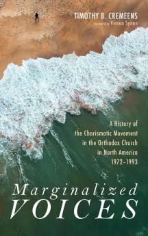 Marginalized Voices: A History of the Charismatic Movement in the Orthodox Church in North America 1972-1993