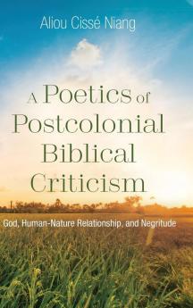 A Poetics of Postcolonial Biblical Criticism: God Human-Nature Relationship and Negritude