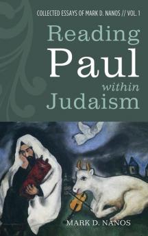 Reading Paul within Judaism: Collected Essays of Mark D. Nanos Vol. 1