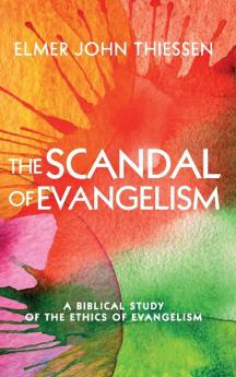 The Scandal of Evangelism: A Biblical Study of the Ethics of Evangelism