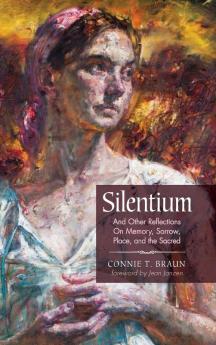 Silentium: And Other Reflections on Memory Sorrow Place and the Sacred