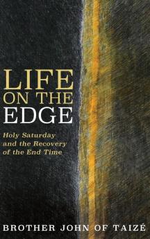 Life on the Edge: Holy Saturday and the Recovery of the End Time