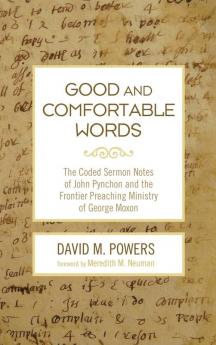 Good and Comfortable Words: The Coded Sermon Notes of John Pynchon and the Frontier Preaching Ministry of George Moxon
