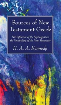 Sources of New Testament Greek: The Influence of the Septuagint on the Vocabulary of the New Testament