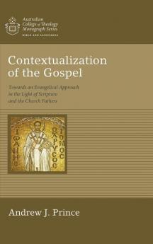 Contextualization of the Gospel: Towards an Evangelical Approach in the Light of Scripture and the Church Fathers (Australian College of Theology Monograph)