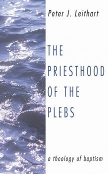 The Priesthood of the Plebs: A Theology of Baptism