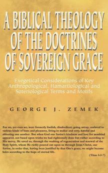 A Biblical Theology of the Doctrines of Sovereign Grace: Exegetical Considerations of Key Anthropological Hamartiological and Soteriological Terms and Motifs