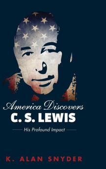 America Discovers C. S. Lewis: His Profound Impact