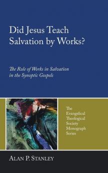 Did Jesus Teach Salvation by Works?: The Role of Works in Salvation in the Synoptic Gospels: 4 (Evangelical Theological Society Monograph)