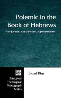 Polemic in the Book of Hebrews: Anti-Judaism Anti-Semitism Supersessionism?: 64 (Princeton Theological Monograph)