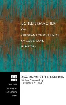 Schleiermacher on Christian Consciousness of God's Work in History: 76 (Princeton Theological Monograph)