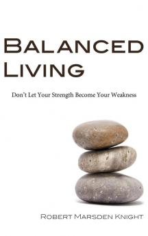 Balanced Living: Don't Let Your Strength Become Your Weakness