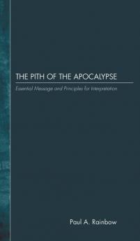 The Pith of the Apocalypse: Essential Message and Principles for Interpretation