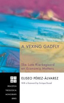 A Vexing Gadfly: The Late Kierkegaard on Economic Matters: 112 (Princeton Theological Monograph)