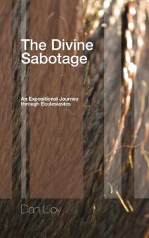 The Divine Sabotage: An Expositional Journey Through Ecclesiastes