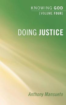 Doing Justice: Knowing God Volume 4