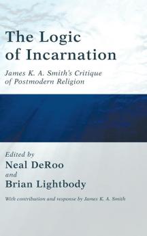 The Logic of Incarnation: James K. A. Smith's Critique of Postmodern Religion