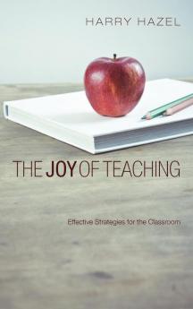 The Joy of Teaching: Effective Strategies for the Classroom