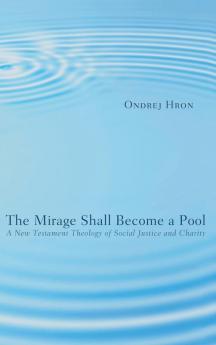 The Mirage Shall Become a Pool: A New Testament Theology of Social Justice and Charity