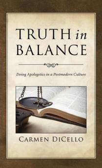 Truth in Balance: Doing Apologetics in a Postmodern Culture