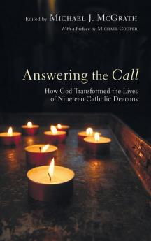 Answering the Call: How God Transformed the Lives of Nineteen Catholic Deacons