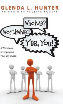 Who Me? Worthwhile? Yes You!: A Workbook on Improving Your Self-Image