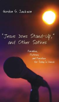 "Jesus Does Stand-Up" and Other Satires: Parables Pictures and Parodies for Today's Church