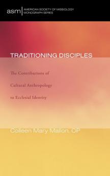 Traditioning Disciples: The Contributions of Cultural Anthropology to Ecclesial Identity: 8 (American Society of Missiology Monograph)