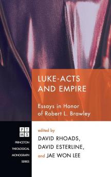 Luke-Acts and Empire: Essays in Honor of Robert L. Brawley: 151 (Princeton Theological Monograph)