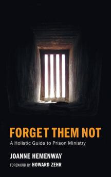 Forget Them Not: A Holistic Guide to Prison Ministry