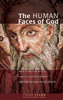 The Human Faces of God: What Scripture Reveals When It Gets God Wrong (and Why Inerrancy Tries to Hide It)