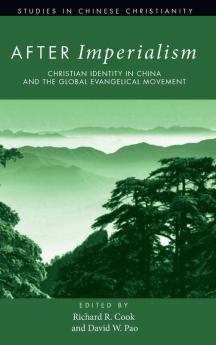 After Imperialism: Christian Identity in China and the Global Evangelical Movement: 3 (Studies in Chinese Christianity)