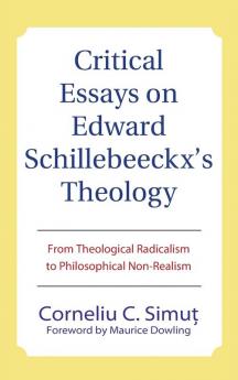 Critical Essays on Edward Schillebeeckx's Theology: From Theological Radicalism to Philosophical Non-Realism