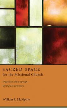 Sacred Space for the Missional Church: Engaging Culture Through the Built Environment