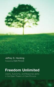 Freedom Unlimited: Liberty Autonomy and Response-Ability in the Open Theism of Clark Pinnock