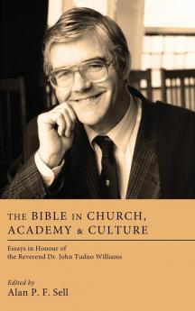 The Bible in Church Academy and Culture: Essays in Honour of the Reverend Dr. John Tudno Williams