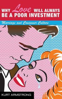 Why Love Will Always Be a Poor Investment: Marriage and Consumer Culture