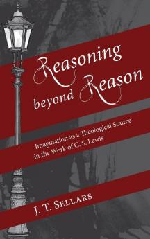 Reasoning beyond Reason: Imagination as a Theological Source in the Work of C. S. Lewis