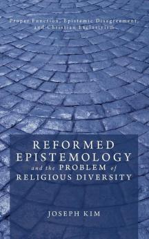 Reformed Epistemology and the Problem of Religious Diversity: Proper Function Epistemic Disagreement and Christian Exclusivism