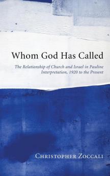 Whom God Has Called: The Relationship of Church and Israel in Pauline Interpretation 1920 to the Present